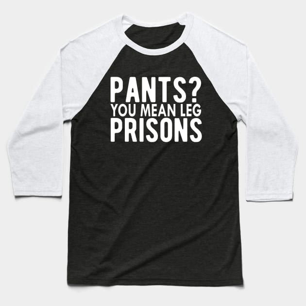 Pant? You mean leg prisons Baseball T-Shirt by KC Happy Shop
